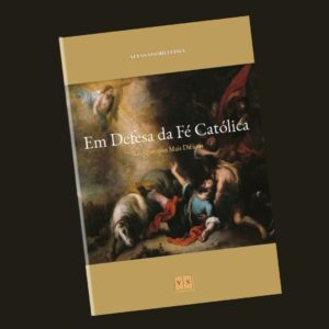 Em Defesa da Fé Católica – Nas Questões Mais Difíceis – Alessandro Lima